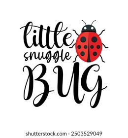 Little Snuggle Bug, Newborn Onesie Design, Baby Quote Typography Shirt Design Vector