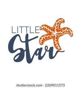 Little star. Funny quote about summer time with starfish. Motivational print for poster, textile, card. Vector illustration