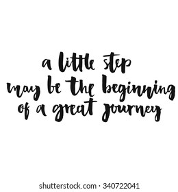 A little step may be the beginning of a great journey. Inspirational quote, positive saying.  Modern calligraphy text, handwritten with brush and black ink, isolated on white background.