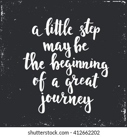 A little step may be the beginning of a great journey. Hand drawn typography poster. T shirt hand lettered calligraphic design. Inspirational vector typography