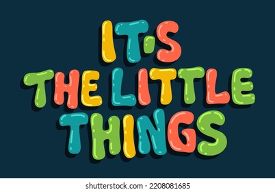 It's the little things - bright inspirational hand lettering phrase. Colorful typography quote design for fashion. web, print purposes. Posetrs, cards, banners, tshirts template design