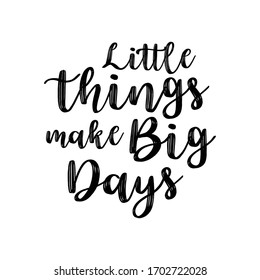 Little things make big days - Hand lettered inspirational quote print. Motivational saying. 