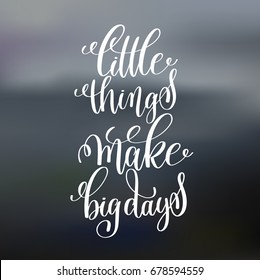 little things make big days handwritten lettering positive quote on blured background, motivational and inspirational phrase, calligraphy vector illustration