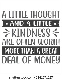 A Little Thought And A Little Kindness Are Often Worth More Than A Great Deal Of Money SVG T-Shirt Design.