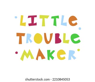 Little trouble maker. Vector quote of roughly carved multicolored letters