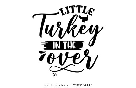 Little turkey in the over- Thanksgiving t-shirt design, Hand drawn lettering phrase, Funny Quote EPS, Hand written vector sign, SVG Files for Cutting Cricut and Silhouette