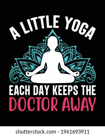 A Little Yoga Each Day Keeps The Doctor Away Yoga Vector Print T-shirt Design Template