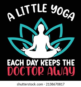 A Little Yoga Each Day Keeps The Doctor Away Yoga T Shirt Design