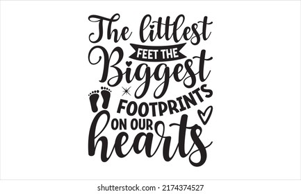 The Littlest Feet The Biggest Footprints On Our Hearts- Happy Memorial day SVG t-shirt design print template, typography, vector file, Hand written vector sign svg