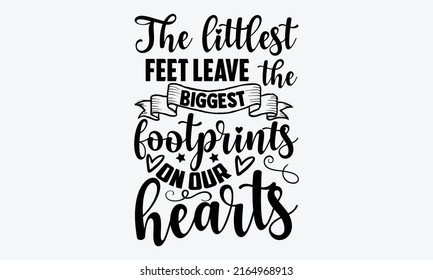 The littlest feet leave the biggest footprints on our hearts - Memorial t shirt design, Hand drawn lettering phrase, Calligraphy graphic design, SVG Files for Cutting Cricut and Silhouette