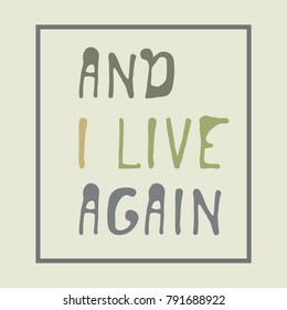 And i live again. Typographic print poster. T shirt hand lettered calligraphic design. Fashion style illustration. Fashion quote.