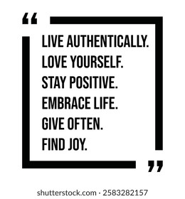 live authentically, love yourself, stay positive, embrace life, give often, find joy, inspirational design quote, motivational quotes, typography illustration lettering quotes