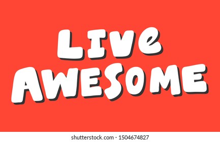 Live awesome. Vector hand drawn illustration with cartoon lettering. Good as a sticker, video blog cover, social media message, gift cart, t shirt print design.