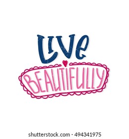 Live beautifully. Bright multi-colored romantic letters. Modern and stylish hand drawn lettering. Quote. Hand-painted inscription. Motivational calligraphy poster. Stylish font typography for banner.