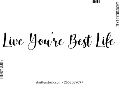 Live You’re Best Life  Cursive Stylish Typography Text Trendy Quote For T-Shirt Designs