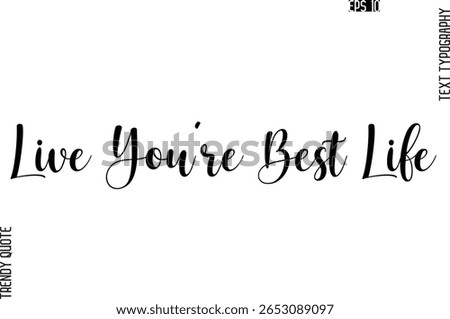 Live You’re Best Life  Cursive Stylish Typography Text Trendy Quote For T-Shirt Designs