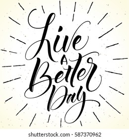 Live A Better Day motivational phrase. Modern calligraphy template for T-shirt, home decor, greeting card, prints and posters or photography overlay. Brush painted letters, vector illustration.