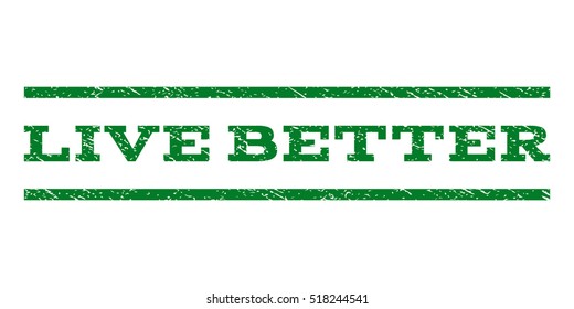 Live Better watermark stamp. Text tag between horizontal parallel lines with grunge design style. Rubber seal stamp with scratched texture. Vector green color ink imprint on a white background.