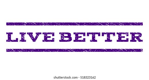 Live Better watermark stamp. Text caption between horizontal parallel lines with grunge design style. Rubber seal stamp with scratched texture.