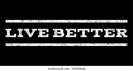 Live Better watermark stamp. Text tag between horizontal parallel lines with grunge design style. Rubber seal stamp with scratched texture. Vector white color ink imprint on a black background.