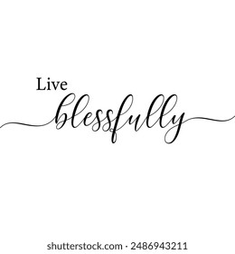 Live blessfully. typography lettering, t shirt designs, motivational and inspirational phrase, vector eps file