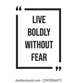 live boldly without fear inspirational design quote, motivational quotes, typography illustration lettering quotes