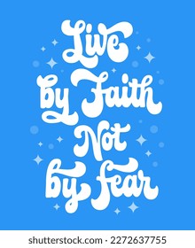 Live by faith, not by fear - modern lettering illustration with hand drawn Bible Christian church phrase. Isolated colorful vector typography design element for print, posters, t-shirts, banners