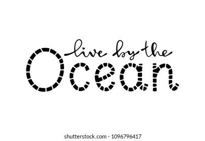 live by the Ocean. Modern hand drawn lettering. Hand-painted inscription. Motivational calligraphy poster.