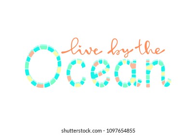 live by the Ocean. Modern hand drawn lettering. Hand-painted inscription. Motivational calligraphy poster.