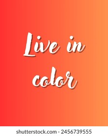 Live in color Inspirational and motivational quotes, typography, fashion, art, designs: for prints, posters, cards, t shirt, coffee mug hoodies etc.