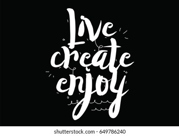 Live create enjoy. Greeting card with modern calligraphy and hand drawn elements. Isolated typographical concept. Inspirational motivational quote. Vector design.