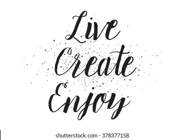 Live create enjoy inscription. Greeting card with calligraphy. Hand drawn design. Black and white. Usable as photo overlay.