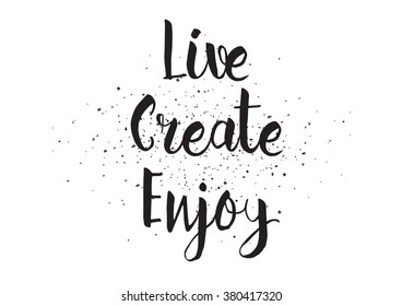 Live, create, enjoy inscription. Greeting card with calligraphy. Hand drawn design. Black and white. Usable as photo overlay.