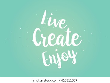 Live create enjoy inspirational inscription. Greeting card with calligraphy. Hand drawn lettering design. Photo overlay. Typography for banner, poster or clothing design. Vector invitation.