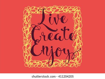 Live create enjoy inspirational inscription. Greeting card with calligraphy. Hand drawn lettering. Typography for invitation, banner, poster or clothing design. Vector quote.