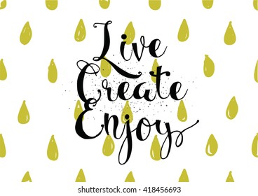 Live create enjoy inspirational inscription. Greeting card with calligraphy. Hand drawn lettering. Typography for invitation, banner, poster or clothing design. Vector quote.