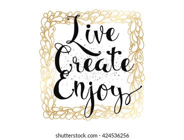 Live create enjoy inspirational inscription. Greeting card with calligraphy. Hand drawn lettering. Typography for invitation, banner, poster or clothing design. Vector quote.