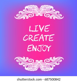 ''Live create enjoy'' motivational quote with decorative elements on blurred colorful background. Inspirational inscription. Vector illustration.