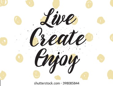 Live create enjoy positive inscription. Greeting card with calligraphy. Hand drawn lettering design. Photo overlay. Typography for banner, poster or apparel design. Isolated vector element.