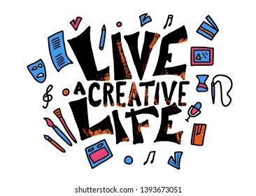 Live a creative life concept. Lettering with art symbols. Hand drawn stylized phrase with decoration. Text template for posters, banners, ad. Vector illustration.  