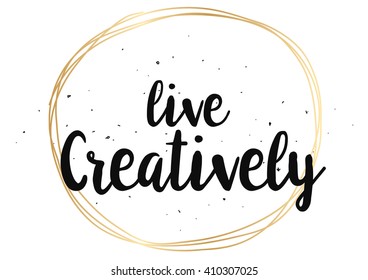 Live creatively inspirational inscription. Greeting card with calligraphy. Hand drawn lettering design. Photo overlay. Typography for banner, poster or clothing design. Vector invitation.