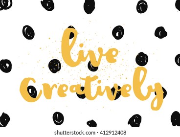 Live creatively inspirational inscription. Greeting card with calligraphy. Hand drawn lettering design. Typography for invitation, banner, poster or clothing design. Vector quote