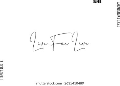 Live For Live  Cursive Typography Text Trendy Quote For T-Shirt Designs
