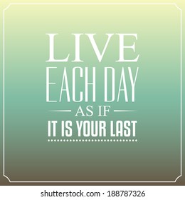 Live each day as if it is your last. Quotes Typography Background Design