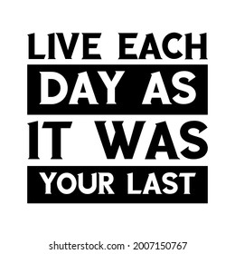  Live each day as it was your last. Vector Quote
