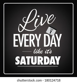 Live every day like it's Saturday blackboard design EPS 10 vector, grouped for easy editing. No open shapes or paths.