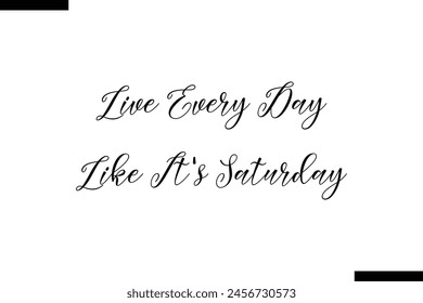 Live every day like it's Saturday food sayings typographic text