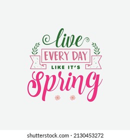 Live every day like it’s spring Spring Day Svg Design calligraphy Lettering quote illustration vector