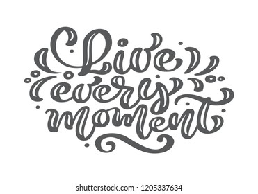 Live every moment calligraphy lettering vintage vector text. Inspiring life-affirming phrase for every day. For art template design list page, brochure