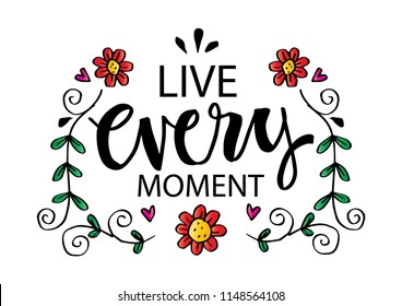  Live every moment hand lettering. Inspirational quote.